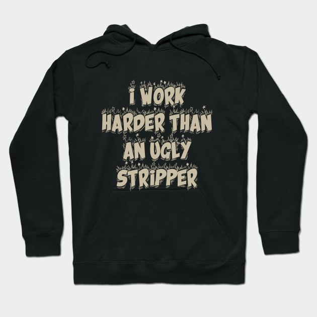 I Work Harder Than An Ugly Stripper Hoodie by TeeBless